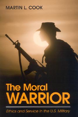 The Moral Warrior: Ethics and Service in the U.S. Military (Ethics Military Profession)