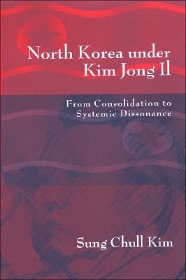 North Korea under Kim Jong IL From Consolidation to Systemic Dissonance