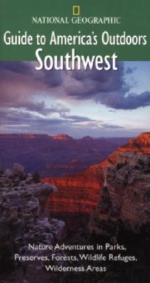 National Geographic Guide to America's Outdoors: Southwest: Nature Adventures in Parks, Preserves, Forests, Wildlife Refuges, Wildnerness Areas (NG Guide to America's Outdoor)