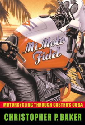 MI MOTO FIDEL Motorcycling through Castro's Cuba