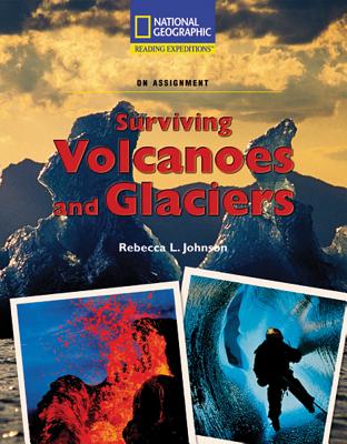 Reading Expeditions (Science: On Assignment): Surviving Volcanoes and Glaciers