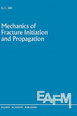 Mechanics of Fracture Initiation and Propagation: Surface and volume energy density applied as failure criterion (Engineering Applications of Fracture Mechanics, 11)