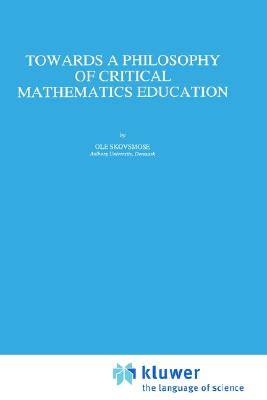 Towards a Philosophy of Critical Mathematics Education (Mathematics Education Library, 15)
