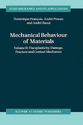 Mechanical Behaviour of Materials: Volume II: Viscoplasticity, Damage, Fracture and Contact Mechanics (Solid Mechanics and Its Applications, 58)