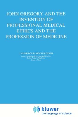 John Gregory and the Invention of Professional Medical Ethics and the Profession of Medicine (Philosophy and Medicine)