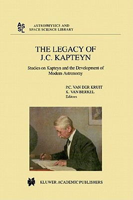 The Legacy of J.C. Kapteyn: Studies on Kapteyn and the Development of Modern Astronomy (Astrophysics and Space Science Library)
