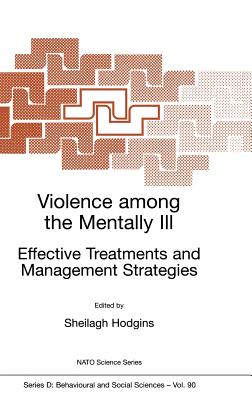 Violence among the Mentally III: Effective Treatments and Management Strategies (NATO Science Series D:, 90)
