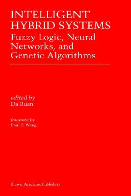 Intelligent Hybrid Systems: Fuzzy Logic, Neural Networks, and Genetic Algorithms