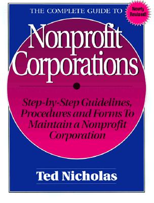 The Complete Guide to Nonprofit Corporations/Step-By-Step Guidelines, Procedures and Forms to Maintain a Nonprofit Corporation