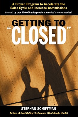 Getting to 'Closed': A Proven Program to Accelerate the Sales Cycle and Increase Commissions