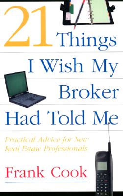 21 Things I Wish My Broker Had Told Me: Practical Advice for New Real Estate Professionals.