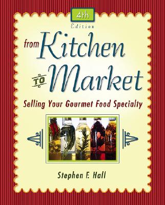 Image for From Kitchen to Market: Selling Your Gourmet Food Specialty From Kitchen to Market: Selling Your Gourmet Food Specialty
