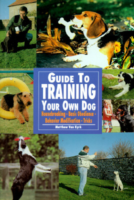 The Guide to Training Your Own Dog by Matthew Van Kyrk