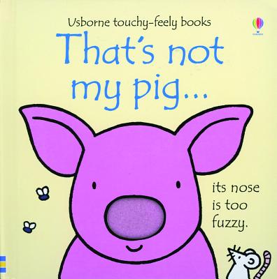 Image for That's Not My Pig.: Its Nose Is Too Fuzzy. That's Not My Pig.: Its Nose Is Too Fuzzy.