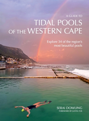 A Guide to Tidal Pools of the Western Cape : Explore 34 of the Region's Most Beautiful Pools