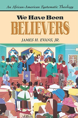 We Have Been Believers: An African-American Systematic Theology