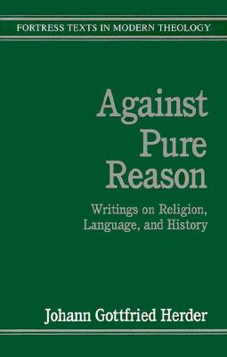 Against Pure Reason: Writings on Religion, Language, and History (Fortress Texts in Modern Theology)