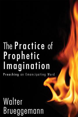 The Practice of Prophetic Imagination: Preaching an Emancipating Word