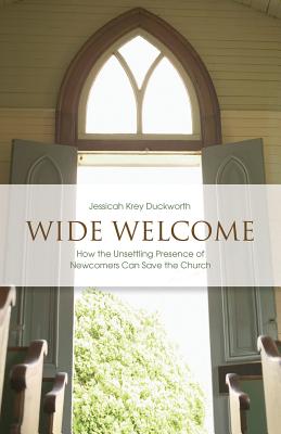 Wide Welcome: How the Unsettling Presence of Newcomers Can Save the Church