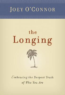 The Longing: Embracing The Deepest Truth Of Who You Are O'Connor, Joey