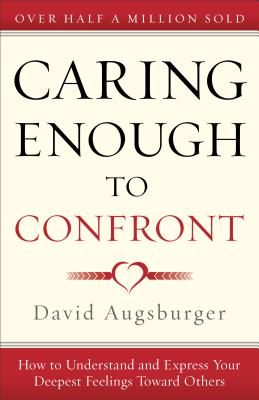 Image for Caring Enough to Confront: How to Understand and Express Your Deepest Feelings Toward Others