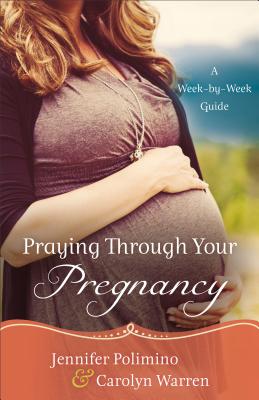 Image for Praying Through Your Pregnancy: A Week-By-Week Guide