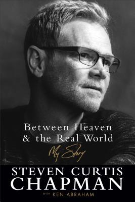 Between Heaven and the Real World: My Story [Hardcover] Chapman, Steven Curtis and Abraham, Ken