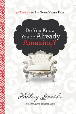 Do You Know You're Already Amazing: 30 Truths to Set Your Heart Free