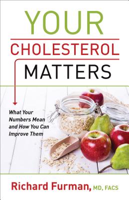 Your Cholesterol Matters (What Your Numbers Mean and How You Can Improve Them)