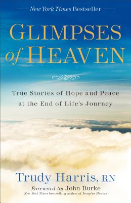 Glimpses of Heaven: True Stories of Hope and Peace at the End of Life's Journey
