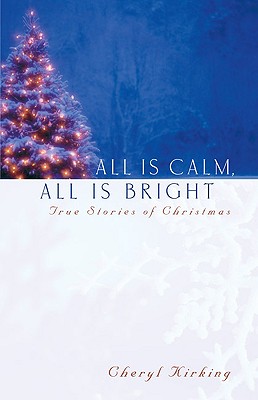All Is Calm, All Is Bright: True Stories of Christmas