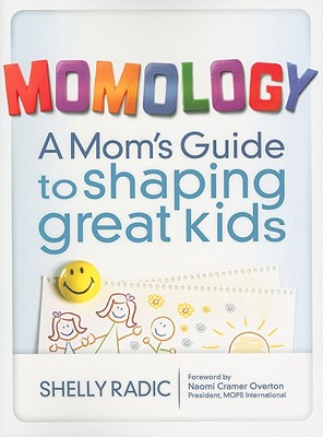 Momology A Mom's Guide to Shaping Great Kids by Shelly Radic
