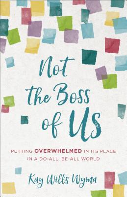 Not the Boss of Us: Putting Overwhelmed in Its Place in a Do-All, Be-All World