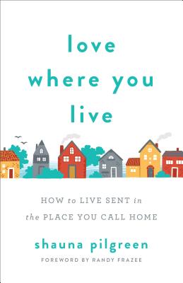 Image for Love Where You Live: How to Live Sent in the Place You Call Home