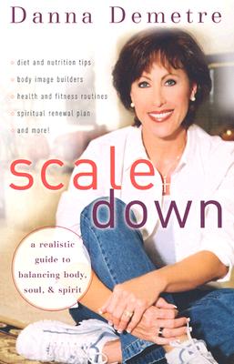 Scale Down : A Realistic Guide to Balancing Body, Soul and Spirit