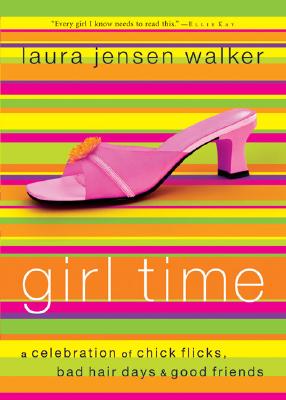 Girl Time: A Celebration of Chick Flicks, Bad Hair Days & and Good Friends