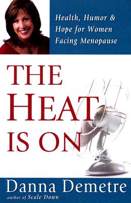 The Heat Is On: Health, Humor & Hope for Women Facing Menopause