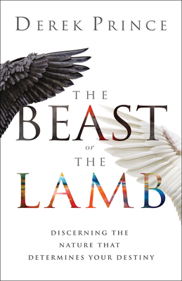 Image for The Beast or the Lamb: Discerning the Nature That Determines Your Destiny