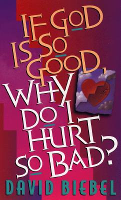 If God Is So Good, Why Do I Hurt So Bad