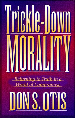 Trickle-Down Morality: Returning to Truth in a World of Compromise