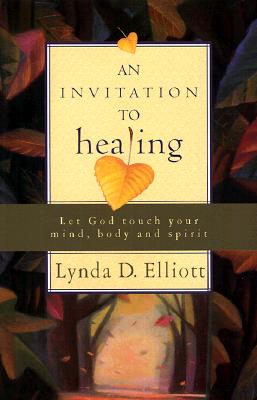 An Invitation to Healing: Let God Touch Your Mind, Body and Spirit