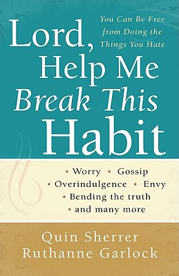 Lord, Help Me Break This Habit: You Can Be Free from Doing the Things You Hate