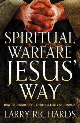 Spiritual Warfare Jesus' Way: How to Conquer Evil Spirits and Live Victoriously