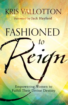 Image for Fashioned to Reign: Empowering Women to Fulfill Their Divine Destiny Fashioned to Reign: Empowering Women to Fulfill Their Divine Destiny