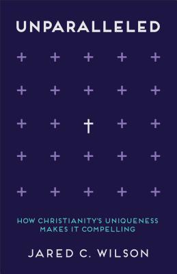 Image for Unparalleled: How Christianity's Uniqueness Makes It Compelling Unparalleled: How Christianity's Uniqueness Makes It Compelling