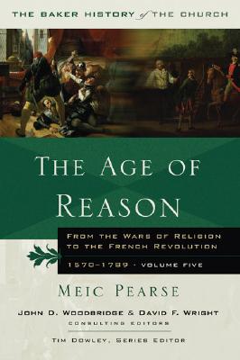The Age of Reason: From the Wars of Religion to the French Revolution, 1570-1789 (Baker History of the Church)