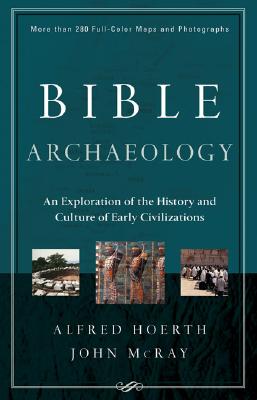 Bible Archaeology: An Exploration of the History And Culture of Early Civilizations