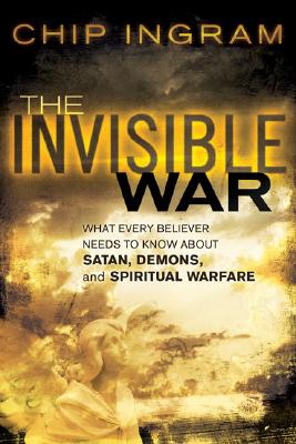 Invisible War, The: What Every Believer Needs to Know about Satan, Demons, and Spiritual Warfare