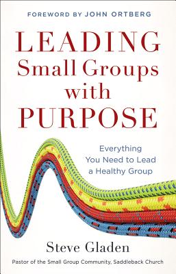 Leading Small Groups with Purpose: Everything You Need to Lead a Healthy Group [Hardcover] Gladen, Steve and Ortberg, John