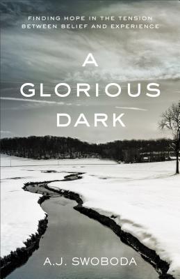 A Glorious Dark: Finding Hope In The Tension Between Belief And Experience